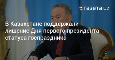 Нурсултан Назарбаев - В Казахстане поддержали лишение Дня первого президента статуса госпраздника - gazeta.uz - Казахстан - Узбекистан