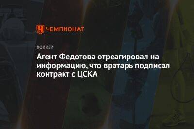 Иван Федотов - Андрей Ирха - Агент Федотова отреагировал на информацию, что вратарь подписал контракт с ЦСКА - championat.com - Россия - Челябинск - Пекин