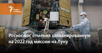 Дмитрий Рогозин - Юрий Борисов - Роскосмос отменил запланированную на 2022 год миссию на Луну - svoboda.org - Россия