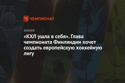 «КХЛ ушла в себя». Глава чемпионата Финляндии хочет создать европейскую хоккейную лигу - championat.com - Швейцария - Германия - Швеция - Финляндия