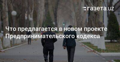 Что предлагается в новой версии проекта Предпринимательского кодекса - gazeta.uz - Узбекистан