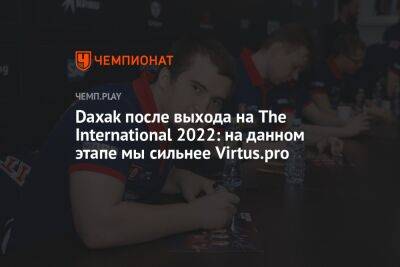 Daxak после выхода на The International 2022: на данном этапе мы сильнее Virtus.pro - championat.com