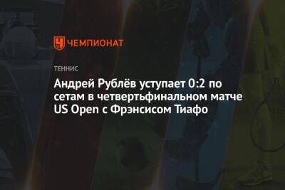 Рафаэль Надаль - Андрей Рублев - Фрэнсис Тиафо - Янник Синнер - Карлос Алькарас - Андрей Рублёв уступает 0:2 по сетам в четвертьфинальном матче US Open с Фрэнсисом Тиафо - championat.com - Россия - США