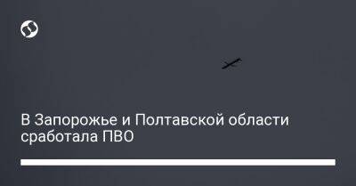 Александр Старух - Дмитрий Лунин - В Запорожье и Полтавской области сработала ПВО - liga.net - Россия - Украина - Запорожская обл. - Николаевская обл. - Запорожье - Полтавская обл.