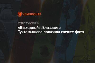 Елизавета Туктамышева - Евгений Плющенко - «Выходной». Елизавета Туктамышева показала свежее фото - championat.com - Россия - Санкт-Петербург