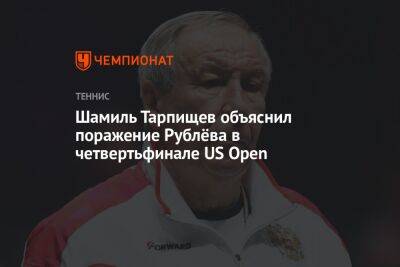 Андрей Панков - Шамиль Тарпищев - Андрей Рублев - Фрэнсис Тиафо - Шамиль Тарпищев объяснил поражение Рублёва в четвертьфинале US Open - championat.com - Россия - США