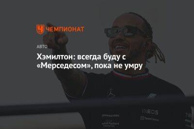 Льюис Хэмилтон - Хэмилтон: всегда буду с «Мерседесом», пока не умру - championat.com