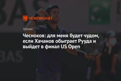 Карен Хачанов - Андрей Чесноков - Каспер Рууд - Чесноков: для меня будет чудом, если Хачанов обыграет Рууда и выйдет в финал US Open - championat.com - Норвегия - Россия - США