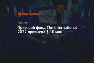 Призовой фонд The International 2022 превысил $ 10 млн - championat.com - Сингапур