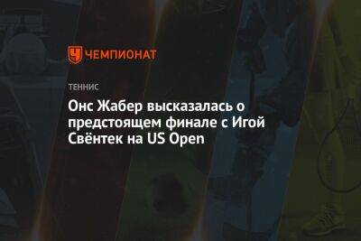 Онс Жабер - Онс Жабер высказалась о предстоящем финале с Игой Свёнтек на US Open - championat.com - США