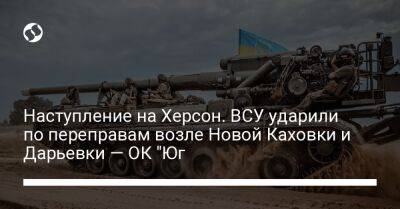 Наступление на Херсон. ВСУ ударили по переправам возле Новой Каховки и Дарьевки — ОК "Юг - liga.net - Украина - Херсон - Херсонская обл.