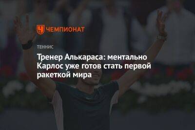 Янник Синнер - Карлос Алькарас - Тренер Алькараса: ментально Карлос уже готов стать первой ракеткой мира - championat.com - США - Испания