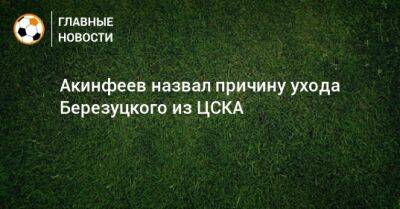 Игорь Акинфеев - Алексей Березуцкий - Акинфеев назвал причину ухода Березуцкого из ЦСКА - bombardir.ru