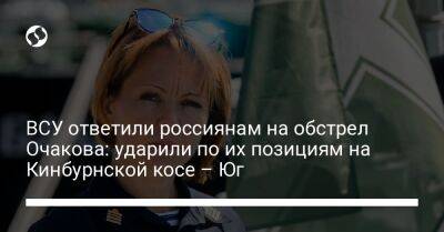 Наталья Гуменюк - ВСУ ответили россиянам на обстрел Очакова: ударили по их позициям на Кинбурнской косе – Юг - liga.net - Россия - Украина