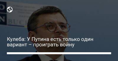 Владимир Путин - Дмитрий Кулеба - Кулеба: У Путина есть только один вариант – проиграть войну - liga.net - Россия - Украина - Крым - Симферополь - Херсон