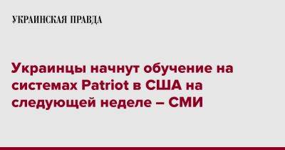 Украинцы начнут обучение на системах Patriot в США на следующей неделе – СМИ - pravda.com.ua - США