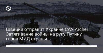 Владимир Путин - Sky News - Швеция отправит Украине САУ Archer. Затягивание войны на руку Путину — глава МИД страны - liga.net - Украина - Швеция