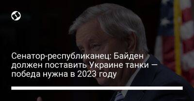 Линдси Грэм - Джо Байден - Сенатор-республиканец: Байден должен поставить Украине танки — победа нужна в 2023 году - liga.net - США - Украина