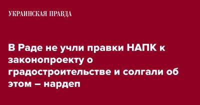 В Раде не учли правки НАПК к законопроекту о градостроительстве и солгали об этом – нардеп - pravda.com.ua