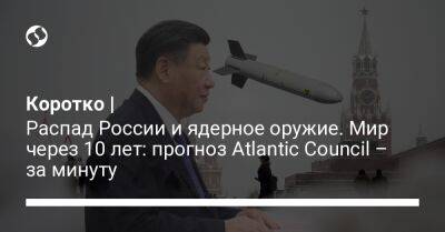 Коротко | Распад России и ядерное оружие. Мир через 10 лет: прогноз Atlantic Council – за минуту - liga.net - Россия - Китай - Южная Корея - США - Украина - Япония - Иран - Саудовская Аравия - Афганистан - Тайвань