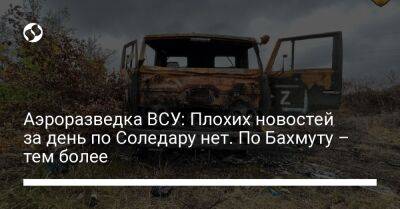 Павел Кириленко - Аэроразведка ВСУ: Плохих новостей за день по Соледару нет. По Бахмуту – тем более - liga.net - Россия - Украина - Донецк