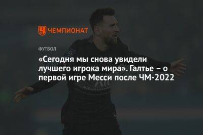 Кристоф Галтье - «Сегодня мы снова увидели лучшего игрока мира». Галтье – о первой игре Месси после ЧМ-2022 - championat.com - Франция - Аргентина - Катар