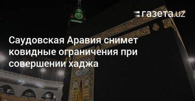 Саудовская Аравия снимет ковидные ограничения при совершении хаджа - gazeta.uz - Узбекистан - Саудовская Аравия