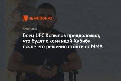Хабиб Нурмагомедов - Роман Копылов - Боец UFC Копылов предположил, что будет с командой Хабиба после его решения отойти от ММА - championat.com - Россия