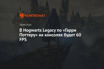 Гарри Поттер - В Hogwarts Legacy по «Гарри Поттеру» на консолях будет 60 FPS - championat.com