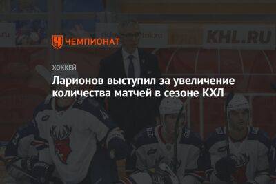 Игорь Ларионов - Егор Бульчук - Ларионов выступил за увеличение количества матчей в сезоне КХЛ - championat.com