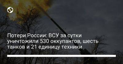 Сергей Череватый - Потери России: ВСУ за сутки уничтожили 530 оккупантов, шесть танков и 21 единицу техники - liga.net - Россия - Украина - Луганская обл. - Майорск - Донецкая обл.