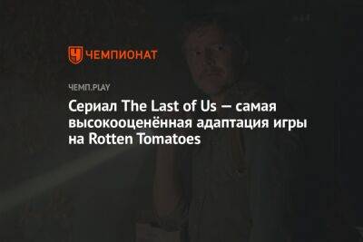 Анджей Сапковский - Сериал The Last of Us — самая высокооценённая адаптация игры на Rotten Tomatoes - championat.com - New York - Персия