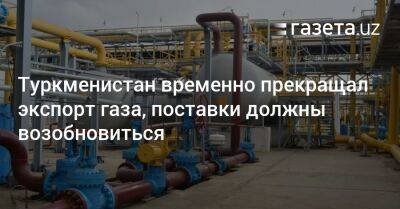 Сардор Умурзаков - Туркменистан временно прекращал экспорт газа, поставки должны возобновиться - gazeta.uz - Россия - Китай - Казахстан - Узбекистан - Туркмения - Ашхабад