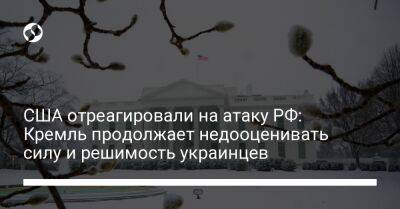 США отреагировали на атаку РФ: Кремль продолжает недооценивать силу и решимость украинцев - liga.net - Россия - США - Украина