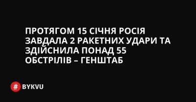 На Волинський - На Бахмутський - На Авдіївський - На Купянський - Протягом 15 січня Росія завдала 2 ракетних удари та здійснила понад 55 обстрілів – Генштаб - bykvu.com - Украина - Нью-Йорк - Росія - Twitter