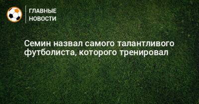 Юрий Семин - Семин назвал самого талантливого футболиста, которого тренировал - bombardir.ru