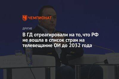 Дмитрий Свищев - В ГД отреагировали на то, что РФ не вошла в список стран на телевещание ОИ до 2032 года - championat.com - Россия