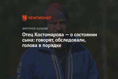 Роман Костомаров - Отец Костомарова — о состоянии сына: говорят, обследовали, голова в порядке - championat.com