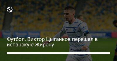 Виктор Цыганков - Футбол. Виктор Цыганков перешел в испанскую Жирону - liga.net - Украина - Киев