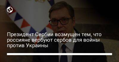 Владимир Путин - Евгений Пригожин - Александр Вучич - Президент Сербии возмущен тем, что россияне вербуют сербов для войны против Украины - liga.net - Россия - Украина - Запорожская обл. - Сербия