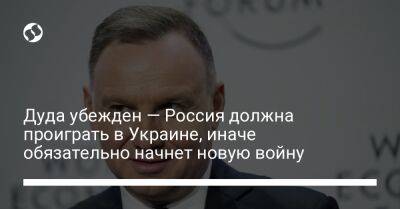 Анджей Дуда - Дуда убежден — Россия должна проиграть в Украине, иначе обязательно начнет новую войну - liga.net - Россия - Украина - Польша