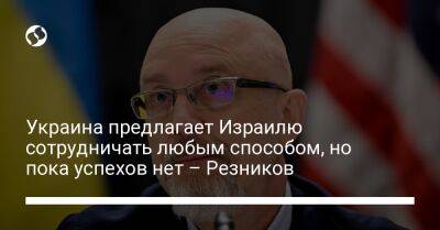 Алексей Резников - Украина предлагает Израилю сотрудничать любым способом, но пока успехов нет – Резников - liga.net - Украина - Киев - Израиль