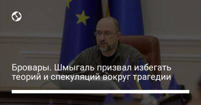 Денис Шмыгаль - Бровары. Шмыгаль призвал избегать теорий и спекуляций вокруг трагедии - liga.net - Украина - Гсчс