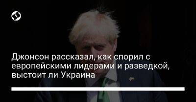 Борис Джонсон - Джонсон рассказал, как спорил с европейскими лидерами и разведкой, выстоит ли Украина - liga.net - Россия - Украина - Киев - Англия - Германия - Франция