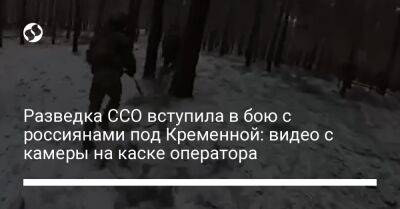 Разведка ССО вступила в бою с россиянами под Кременной: видео с камеры на каске оператора - liga.net - Украина - Луганская обл.