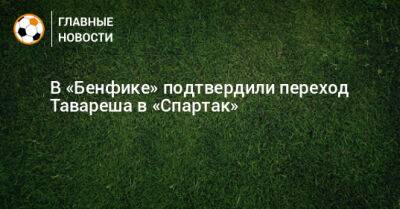 Томаш Тавареш - В «Бенфике» подтвердили переход Тавареша в «Спартак» - bombardir.ru