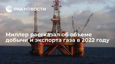 Алексей Миллер - Глава "Газпрома" Миллер рассказал об объеме добычи и экспорта газа в 2022 году - smartmoney.one - Россия