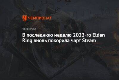 В последнюю неделю 2022-го Elden Ring вновь покорила чарт Steam - championat.com