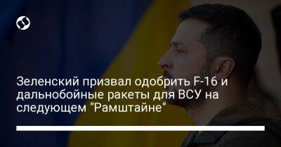 Владимир Зеленский - Зеленский призвал одобрить F-16 и дальнобойные ракеты для ВСУ на следующем "Рамштайне" - liga.net - Россия - Украина