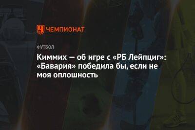 Киммих — об игре с «РБ Лейпциг»: «Бавария» победила бы, если бы не моя оплошность - championat.com